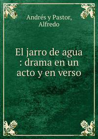 El jarro de agua : drama en un acto y en verso