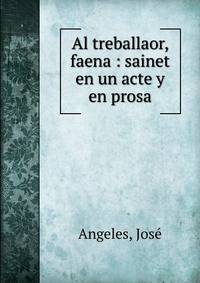 Al treballaor, faena : sainet en un acte y en prosa