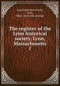 The register of the Lynn historical society, Lynn, Massachusetts. 1