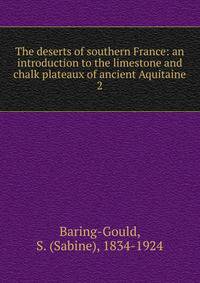 The deserts of southern France: an introduction to the limestone and chalk plateaux of ancient Aquitaine. 2