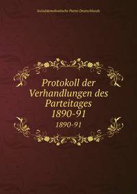 Protokoll der Verhandlungen des Parteitages. 1890-91