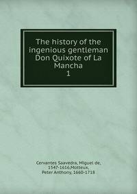 The history of the ingenious gentleman Don Quixote of La Mancha.. 1