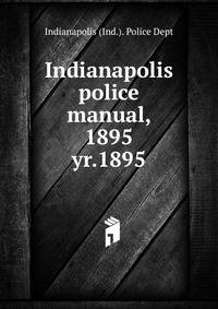 Indianapolis police manual, 1895. yr.1895