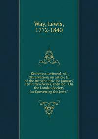 Reviewers reviewed; or, Observations on article II. of the British Critic for January 1819, New Series, entitled, "On the London Society for Converting the Jews."