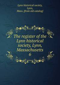 The register of the Lynn historical society, Lynn, Massachusetts. 6