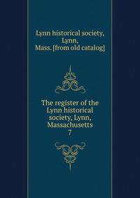 The register of the Lynn historical society, Lynn, Massachusetts. 7
