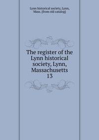 The register of the Lynn historical society, Lynn, Massachusetts. 13