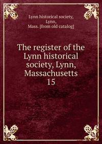 The register of the Lynn historical society, Lynn, Massachusetts. 15
