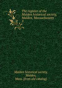 The register of the Malden historical society, Malden, Massachusetts. 3