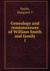 Genealogy and reminiscences of William Smith and family. 1