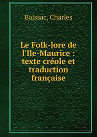 Le Folk-lore de l'Ile-Maurice : texte cr?ole et traduction fran?aise