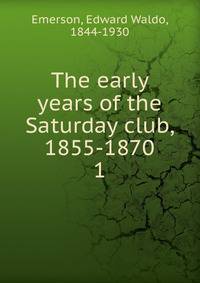 The early years of the Saturday club, 1855-1870. 1