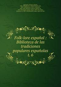 Folk-lore espaol : Biblioteca de las tradiciones populares espaolas. t. 6