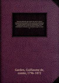 Histoire g?n?rale des trait?s de paix et autres transactions principales entre toutes les puissances de l'Europe depuis la paix de Westphalie; ouvrage comprenant les travaux de Koch, Schoell, etc., enti?rement refondus et continu?s jusqu'? ce jour