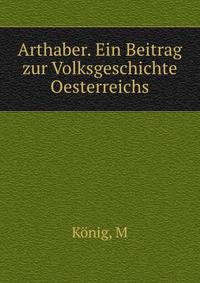 Arthaber. Ein Beitrag zur Volksgeschichte Oesterreichs