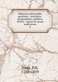 Historia universalis gentium : statistico-geographico, politico critica : quam in usum auditorum. 2