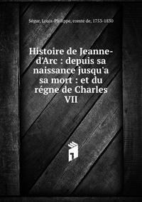 Histoire de Jeanne- d'Arc : depuis sa naissance jusqu'a sa mort : et du r?gne de Charles VII