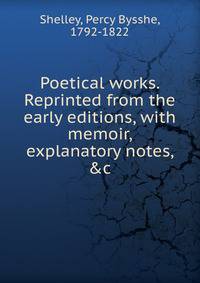 Poetical works. Reprinted from the early editions, with memoir, explanatory notes, &amp;c