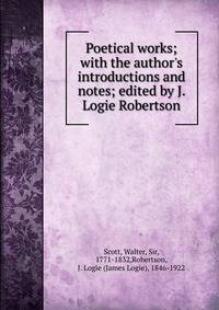 Poetical works; with the author's introductions and notes; edited by J. Logie Robertson