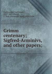 Grimm centenary; Sigfred-Arminivs, and other papers;