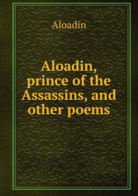 Aloadin, prince of the Assassins, and other poems