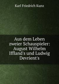 Aus dem Leben zweier Schauspieler: August Wilhelm Iffland's und Ludwig Devrient's