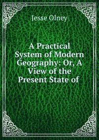 A Practical System of Modern Geography: Or, A View of the Present State of .