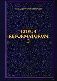 COPUS REFORMATORUM. 5