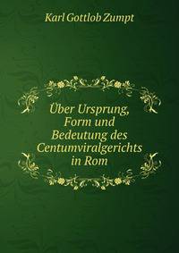 Uber Ursprung, Form und Bedeutung des Centumviralgerichts in Rom