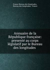 Annuaire de la Republique francaise: presente au corps legislatif par le Bureau des longitudes .