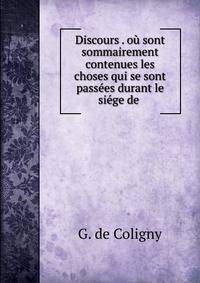 Discours . ou sont sommairement contenues les choses qui se sont passees durant le siege de .