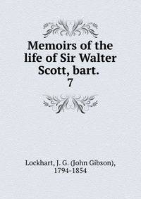 Memoirs of the life of Sir Walter Scott, bart. . 7