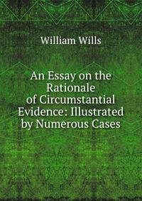 An Essay on the Rationale of Circumstantial Evidence: Illustrated by Numerous Cases