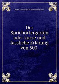 Der Sprichortergarten oder kurze und fassliche Erlarung von 500 .