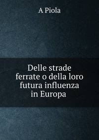 Delle strade ferrate o della loro futura influenza in Europa .