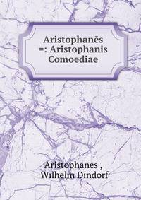 Aristophanes =: Aristophanis Comoediae