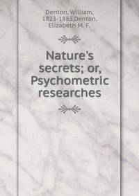 Nature's secrets; or, Psychometric researches