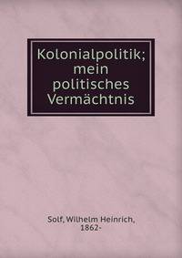 Kolonialpolitik; mein politisches Vermachtnis