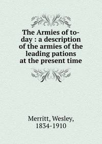 The Armies of to-day : a description of the armies of the leading pations at the present time