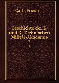 Geschichte der K. und K. Technischen Militr-Akademie. 2