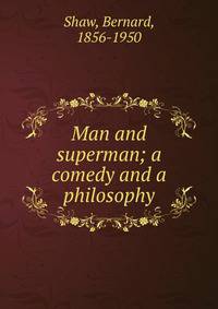 Man and superman; a comedy and a philosophy