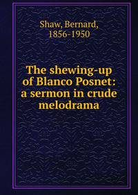 The shewing-up of Blanco Posnet: a sermon in crude melodrama