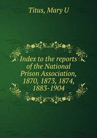 Index to the reports of the National Prison Association, 1870, 1873, 1874, 1883-1904