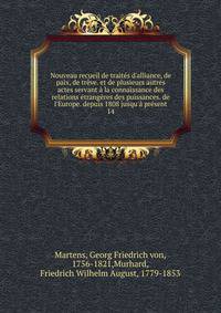 Nouveau recueil de trait?s d'alliance, de paix, de tr?ve. et de plusieurs autres actes servant ? la connaissance des relations ?trang?res des puissances. de l'Europe. depuis 1808 jusqu'? pr?sent