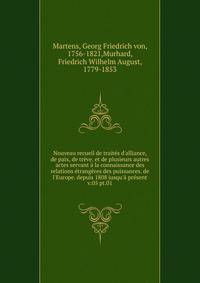 Nouveau recueil de trait?s d'alliance, de paix, de tr?ve. et de plusieurs autres actes servant ? la connaissance des relations ?trang?res des puissances. de l'Europe. depuis 1808 jusqu'? pr?sent