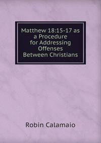 Matthew 18:15-17 as a Procedure for Addressing Offenses Between Christians