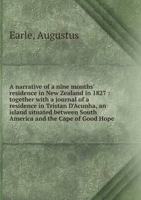 A narrative of a nine months' residence in New Zealand in 1827 : together with a journal of a residence in Tristan D'Acunha, an island situated between South America and the Cape of Good Hope