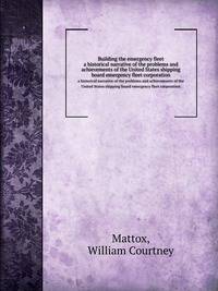 Building the emergency fleet. a historical narrative of the problems and achievements of the United States shipping board emergency fleet corporation