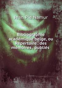 Bibliographie academique belge, ou Repertoire . des memoires . publies .