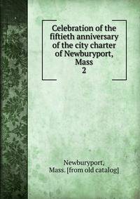 Celebration of the fiftieth anniversary of the city charter of Newburyport, Mass. 2